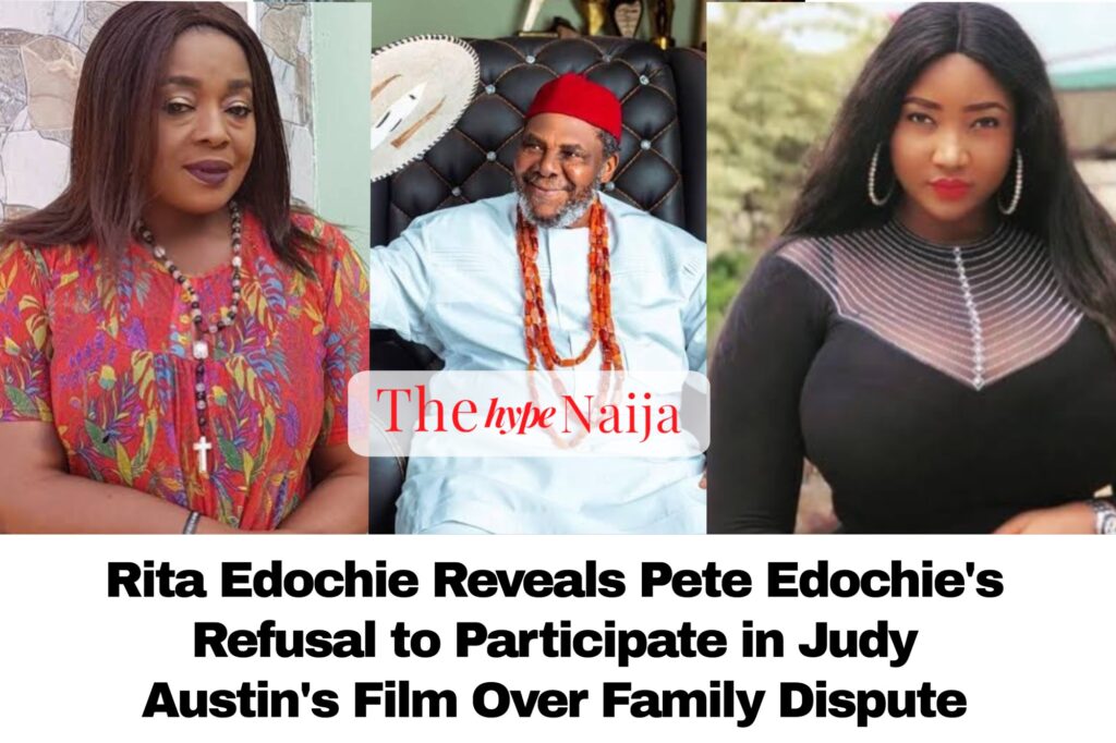 Rita Edochie Reveals Pete Edochie's Refusal to Participate in Judy Austin's Film Over Family Dispute